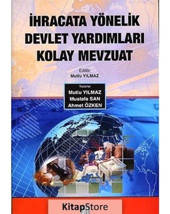 İhracata Yönelik Devlet Yardımları Kolay Mevzuat - Mutlu Yılmaz - Mustafa San - Gazi Kitabevi