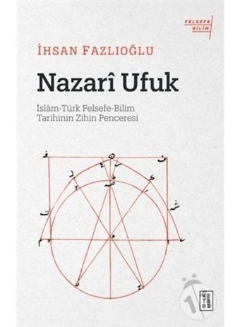 Nazari Ufuk: İslam - Türk Felsefe - Bilim Tarihinin Zihin Penceresi - İhsan Fazlıoğlu - Ketebe