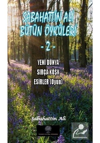 Sabahattin Ali Bütün Öyküleri 2 - Yeni Dünya - Sırça Köşk - Esirler - Sabahattin Ali - Platanus Publishing