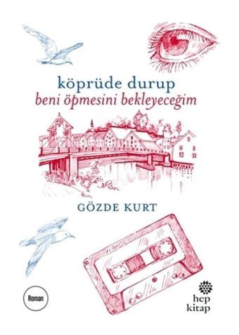 Köprüde Durup Beni Öpmesini Bekleyeceğim - Gözde Kurt - Hep Kitap