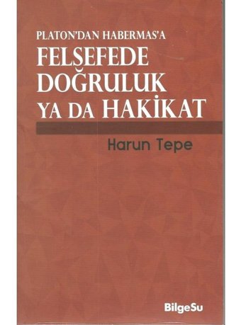 Felsefede Doğruluk Ya Da Hakikat Platon'dan Habermas'a - Harun Tepe - Bilgesu Yayıncılık