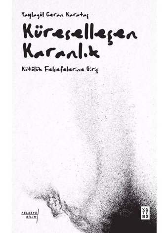 Küreselleşen Karanlık - Kötülük Felsefelerine Giriş - Yaylagül Ceran Karataş - Ketebe