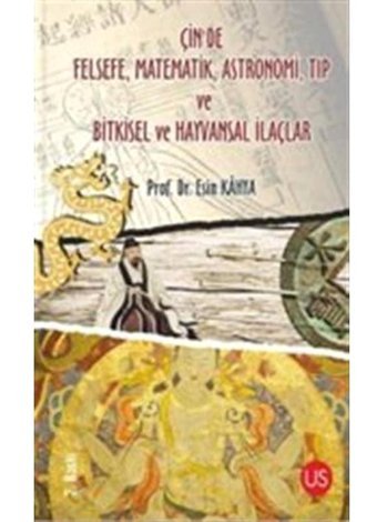 Çinde Felsefe Matematik Astronomi Tıp ve Bitkisel ve Hayvansal İlaçlar - Esin Kahya - Us Yayınları