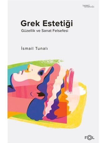 Grek Estetiği - Güzellik ve Sanat Felsefesi - İsmail Tunalı - Fol Kitap