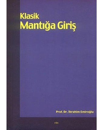 Klasik Mantığa Giriş - İbrahim Emiroğlu - Elis Yayınları
