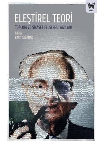 Eleştirel Teori - Toplum ve Siyaset Felsefesi Yazıları- Nika Yayınevi