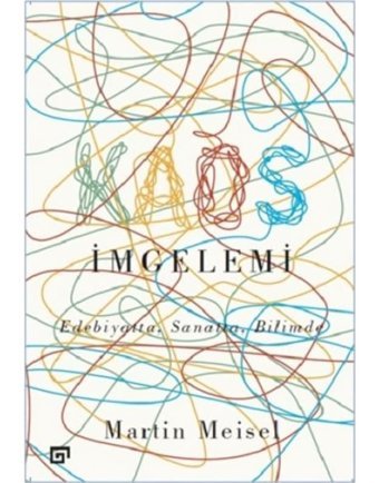 İmgelemi - Edebiyatta Sanatta Bilimde Kaos İmgelemi - Martin Meisel - Koç Üniversitesi Yayınları
