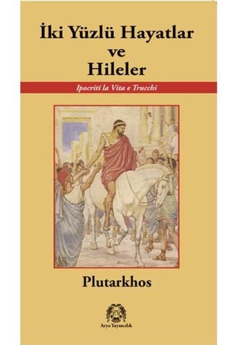 İki Yüzlü Hayatlar ve Hileler - Plutarkhos - Arya Yayıncılık