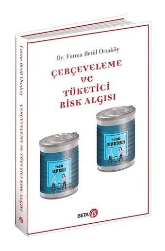 Çerçeveleme ve Tüketici Risk Algısı - Fatma Betül Ortaköy - Beta Yayınları
