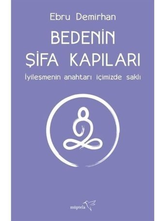 Bedenin Şifa Kapıları - İyileşmenin Anahtarı İçimizde Saklı - Ebru Demirhan - Müptela Yayınları