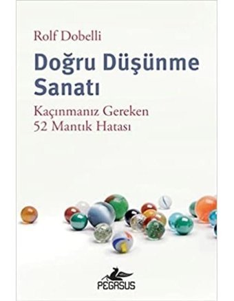 Doğru Düşünme Sanatı - Kaçınmanız Gereken 52 Mantık Hatası - Rolf Dobelli - Pegasus