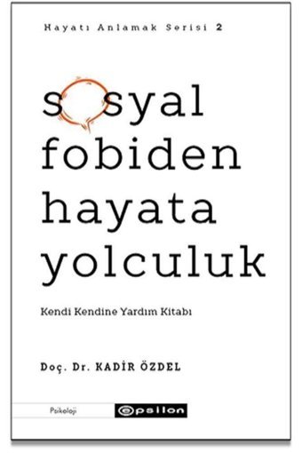 Epsilon Yayınevi Sosyal Fobiden Hayata Yolculuk - Hayatı Anlamak Serisi 2 - Kadir Özdel 9786051738437
