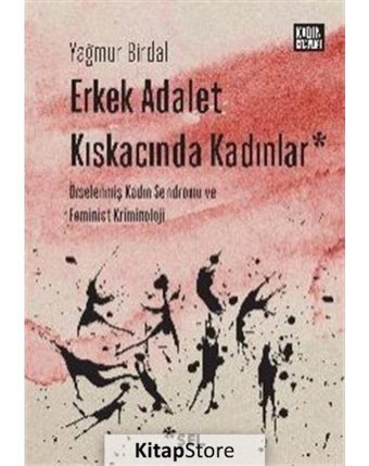 Erkek Adalet Kıskacında Kadınlar: Örselenmiş Kadın Sendromu ve Feminist Kriminoloji - Yağmur Birdal - Sel Yayıncılık