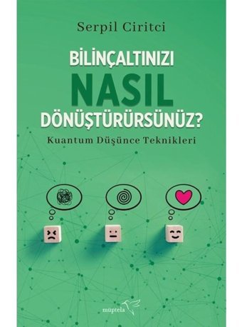 Bilinçaltınızı Nasıl Dönüştürürsünüz? Kuantum Düşünce Teknikleri - Serpil Ciritci - Müptela Yayınları