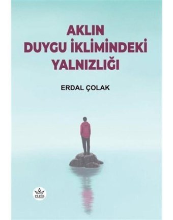 Aklın Duygu İklimindeki Yalnızlığı - Erdal Çolak - Elpis Yayınları