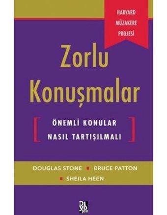 Zorlu Konuşmalar - Önemli Konular Nasıl Tartışılmalı - Bruce Patton - A. Douglas Stone - Diyojen Yayıncılık