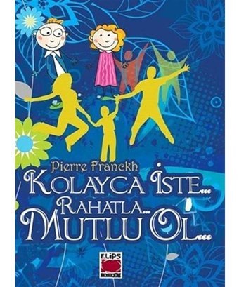 Kolayca İste... Rahatla... Mutlu Ol... - Pierre Franckh - Elips Kitapları