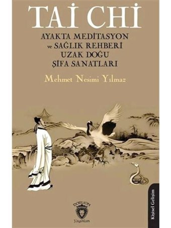 Tai Chi Ayakta Meditasyon ve Sağlık Rehberi Uzak Doğu Şifa Sanatları - Mehmet Nesimi Yılmaz - Dorlion Yayınevi