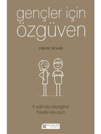 Gençler İçin Özgüven 6 Adımda İstediğiniz Hayata Kavuşun - Lisa M. Schab - Akılçelen Kitaplar