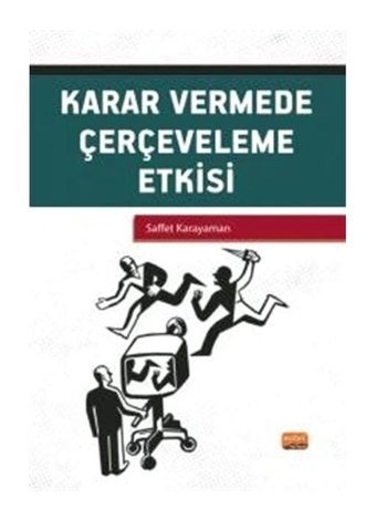Karar Vermede Çerçeveleme Etkisi - Saffet Karayaman - Nobel Bilimsel Eserler