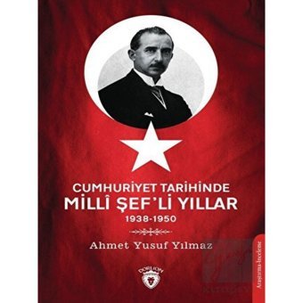 Cumhuriyet Tarihinde Milli Şef'li Yıllar 1938-1950 - Ahmet Yusuf Yılmaz - Dorlion Yayınevi