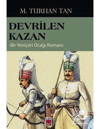 Devrilen Kazan - Bir Yeniçeri Ocağı Romanı - M. Turhan Tan - Elips Kitapları