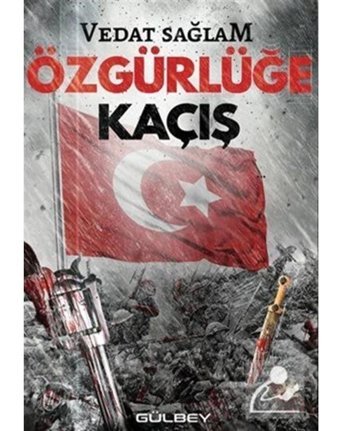 Özgürlüğe Kaçış - Vedat Sağlam - Gülbey Yayınları