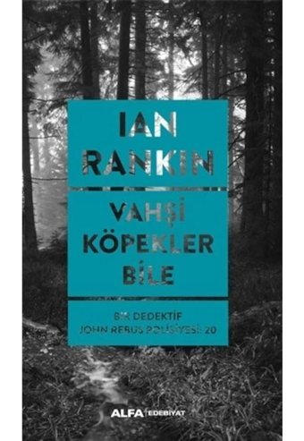 Vahşi Köpekler Bile - Bir Dedektif John Rebus Polisiyesi 20 - Ian Rankin - Alfa Yayıncılık