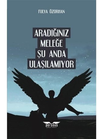 Aradığınız Meleğe Şu Anda Ulaşılamıyor - Fulya Özorhan - Perseus Yayınevi