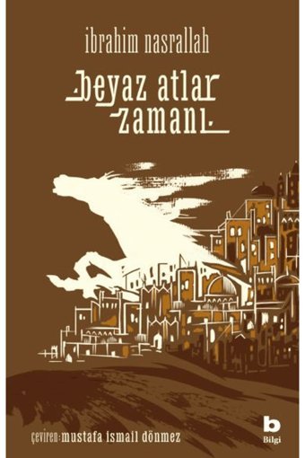 Bilgi Yayınevi Beyaz Atlar Zamanı İbrahim Nasrallah Kitabı 560 Sayfa Bilgi Yayınevi