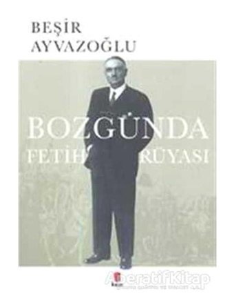 Bozgunda Fetih Rüyası - Beşir Ayvazoğlu - Kapı Yayınları