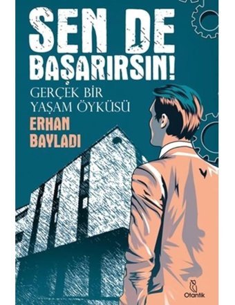 Sende Başarırsın! Gerçek Bir Yaşam Öyküsü - Erhan Bayladı - Otantik Kitap