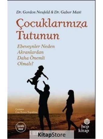 Çocuklarınıza Tutunun-Ebeveynler Neden Akranlardan Daha Önemli Olmalı? - Gabor Mate - Gordon Neufeld - Hep Kitap
