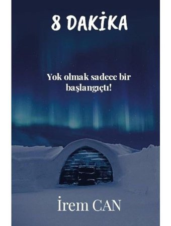 8 Dakika - Yok Olmak Sadece Bir Başlangıçtı! - İrem Can - Platanus Publishing