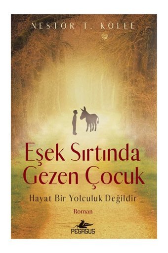 Pegasus Yayınları Eşek Sırtında Gezen Çocuk: Hayat Bir Yolculuk Değildir - Nestor T. Kolee