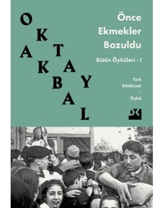 Önce Ekmekler Bozuldu - Bütün Öyküler 1 - Oktay Akbal - Doğan Kitap
