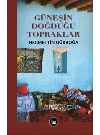 Güneşin Doğduğu Topraklar - Necmettin Gürboğa - La Kitap