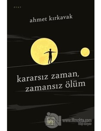 Kararsız Zaman-Zamansız Ölüm - Ahmet Kırkavak - İthaki Yayınları