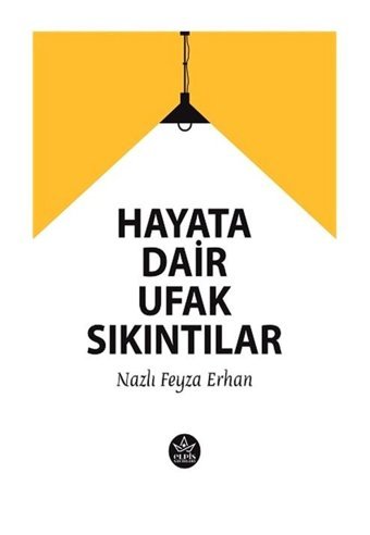 Hayata Dair ufak Sıkıntılar - Nazlı Feyza Erhan - Elpis Yayınları