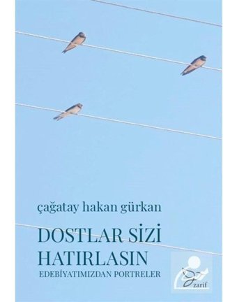 Dostlar Sizi Hatırlasın - Edebiyatımızdan Portreler - Çağatay Hakan Gürkan - Zarif Yayınları