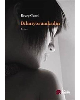 Bilmiyorum Kadın - Recep Genel - Scala Yayıncılık