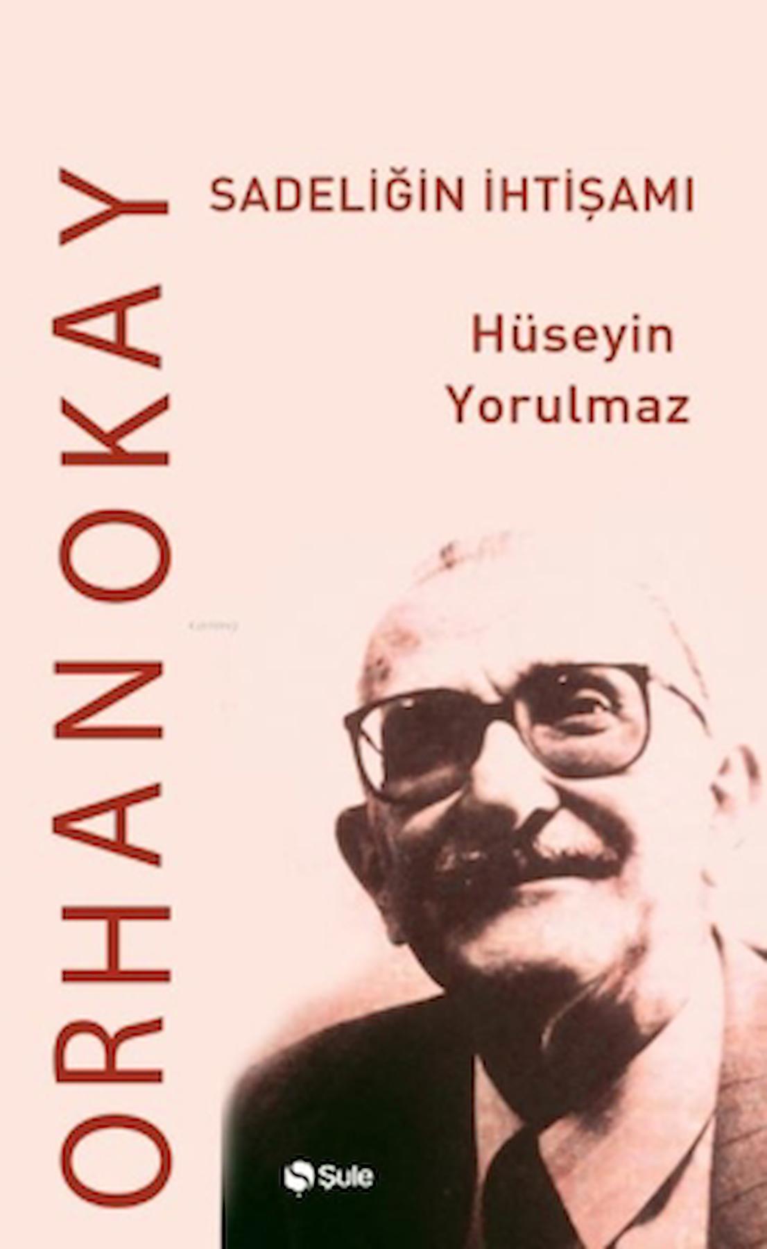Sadeliğin İhtişamı Orhan Okay / Hüseyin Yorulmaz / Şule Yayınları / 9786256590052