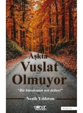 Aşkta Vuslat Olmuyor - Bir Bürokratın Not Defteri - Nezih Yıldırım - Gülnar Yayınları