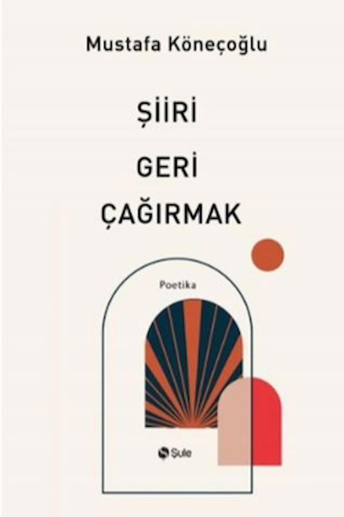 Şiiri Geri Çağırmak / Mustafa Köneçoğlu / Şule Yayınları / 9786258062953