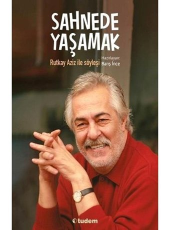 Sahnede Yaşamak - Rutkay Aziz İle Söyleşi - Barış İnce - Tudem Yayınları