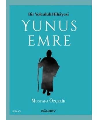 Bir Yolculuk Hikayesi: Yunus Emre - Mustafa Özçelik - Gülbey Yayınları