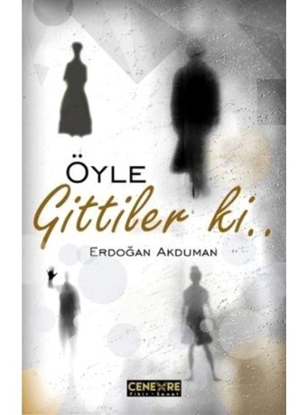 Öyle Gittiler ki... - Erdoğan Akduman - Cenevre Fikir Sanat