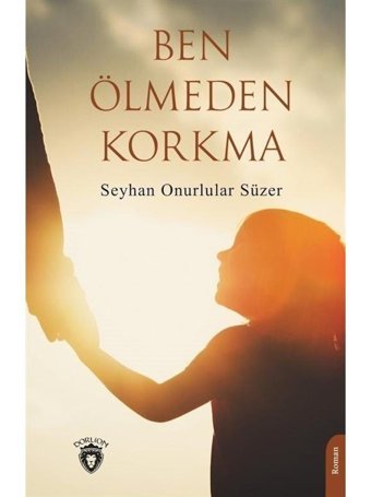 Ben Ölmeden Korkma - Seyhan Onurlular Süzer - Dorlion Yayınevi