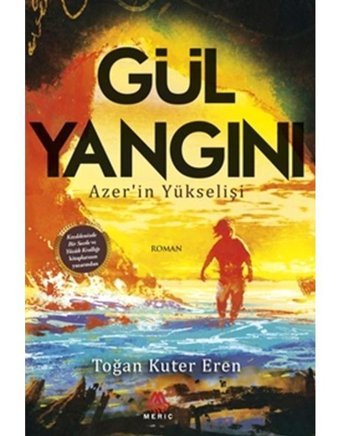 Gül Yangını-Azer'in Yükselişi - Toğan Kuter Eren - Meriç Yayınları