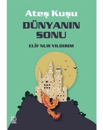 Dünyanın Sonu - Ateş Kuşu 3 - Elif Nur Yıldırım - Luna Yayınları